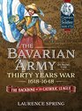 The Bavarian Army During the Thirty Years War 16181648 The Backbone of the Catholic League