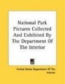 National Park Pictures Collected And Exhibited By The Department Of The Interior