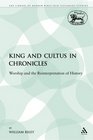 King and Cultus in Chronicles Worship and the Reinterpretation of History