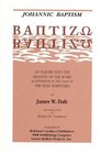 Johannic Baptism Baptizo  An Inquiry into the Meaning of the Word As Determined by the Usage of the Holy Scriptures