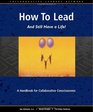 How to Lead and Still Have a Life A Handbook for Collaborative Consciousness