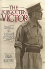 The Forgotten Victor: General Sir Richard O'Connor, Kt, Gcb, Dso, MC