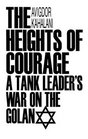 The Heights of Courage A Tank Leader's War On the Golan