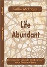 Life Abundant Rethinking Theology and Economy for a Planet in Peril