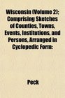 Wisconsin  Comprising Sketches of Counties Towns Events Institutions and Persons Arranged in Cyclopedic Form
