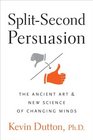 SplitSecond Persuasion The Ancient Art and New Science of Changing Minds