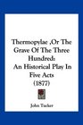 Thermopylae Or The Grave Of The Three Hundred An Historical Play In Five Acts
