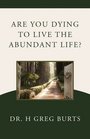 Are You Dying to Live the Abundant Life