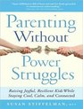 Parenting Without Power Struggles Raising Joyful Resilient Kids While Staying Calm Cool and Connected