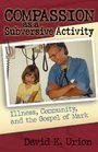 Compassion as a Subversive Activity Illness Community and the Gospel of Mark