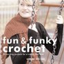 Fun and Funky Crochet: 30 Exciting Projects for a Stylish New Look