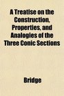 A Treatise on the Construction Properties and Analogies of the Three Conic Sections