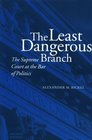 The Least Dangerous Branch  The Supreme Court at the Bar of Politics