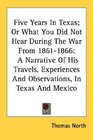 Five Years In Texas Or What You Did Not Hear During The War From 18611866 A Narrative Of His Travels Experiences And Observations In Texas And Mexico