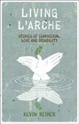 Living L'Arche Stories of Compassion Love and Disability