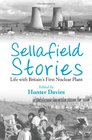 Sellafield Stories Life in Britain's First Nuclear Plant