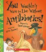 You Wouldn't Want to Live Without Antibiotics