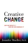 Creative Change Why We Resist It    How We Can Embrace It