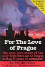 For the Love of Prague: The True Love Story of the Only Free American in Prague During 30 Years of Communism