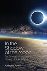 In the Shadow of the Moon The Science Magic and Mystery of Solar Eclipses