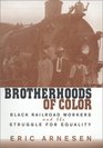 Brotherhoods of Color Black Railroad Workers and the Struggle for Equality