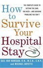 How to Survive Your Hospital Stay  The Complete Guide to Getting the Care You NeedAnd Avoiding Problems You Don't