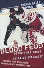 Blood Feud Detroit Red Wings v Colorado Avalanche The Inside Story of Pro Sports' Nastiest and Best Rivalry of Its Era