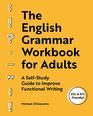 The English Grammar Workbook for Adults A SelfStudy Guide to Improve Functional Writing