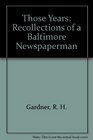 Those Years Recollections of a Baltimore Newspaperman
