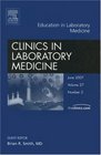 Education in Laboratory Medicine An Issue of Clinics in Laboratory Medicine