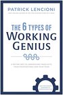 The 6 Types of Working Genius A Better Way to Understand Your Gifts Your Frustrations and Your Team
