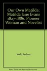 Our Own Matilda Matilda Jane Evans 18271886 Pioneer Woman and Novelist