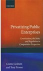 Privatizing Public Enterprises Constitutions the State and Regulation in Comparative Perspective