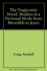 The Tragicomic Novel Studies in a Fictional Mode from Meredith to Joyce