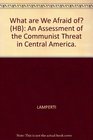 What Are We Afraid Of An Assessment of the Communist Threat in Central America