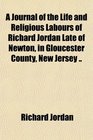 A Journal of the Life and Religious Labours of Richard Jordan Late of Newton in Gloucester County New Jersey