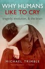 Why Humans Like to Cry Tragedy Evolution and the Brain