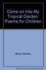 Come on Into My Tropical Garden Poems for Children