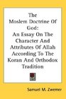 The Moslem Doctrine Of God An Essay On The Character And Attributes Of Allah According To The Koran And Orthodox Tradition