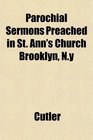 Parochial Sermons Preached in St Ann's Church Brooklyn Ny