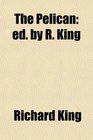 The Pelican ed by R King