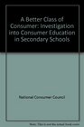 A Better Class of Consumer Investigation into Consumer Education in Secondary Schools
