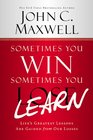 Sometimes You Win--Sometimes You Learn: Life's Greatest Lessons Are Gained from Our Losses