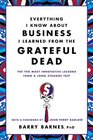 Everything I Know About Business I Learned from the Grateful Dead: The Ten Most Innovative Lessons from a Long, Strange Trip