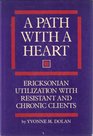 A Path with a Heart  Ericksonian Utilization with Resistant and Chronic Clients