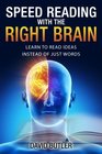 Speed Reading with the Right Brain Learn to Read Ideas Instead of Just Words