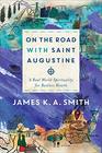On the Road with Saint Augustine A RealWorld Spirituality for Restless Hearts