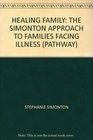 The Healing Family the Simonton Approach for Families Facing Illness