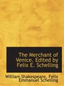 The Merchant of Venice Edited by Felix E Schelling