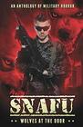 SNAFU Wolves at the Door An Anthology of Military Horror